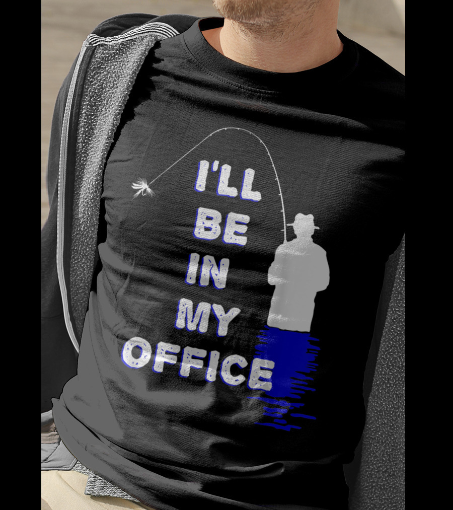 I'll Be In My Office Funny Fly Fishing With Silhouette And Rod T-Shirt