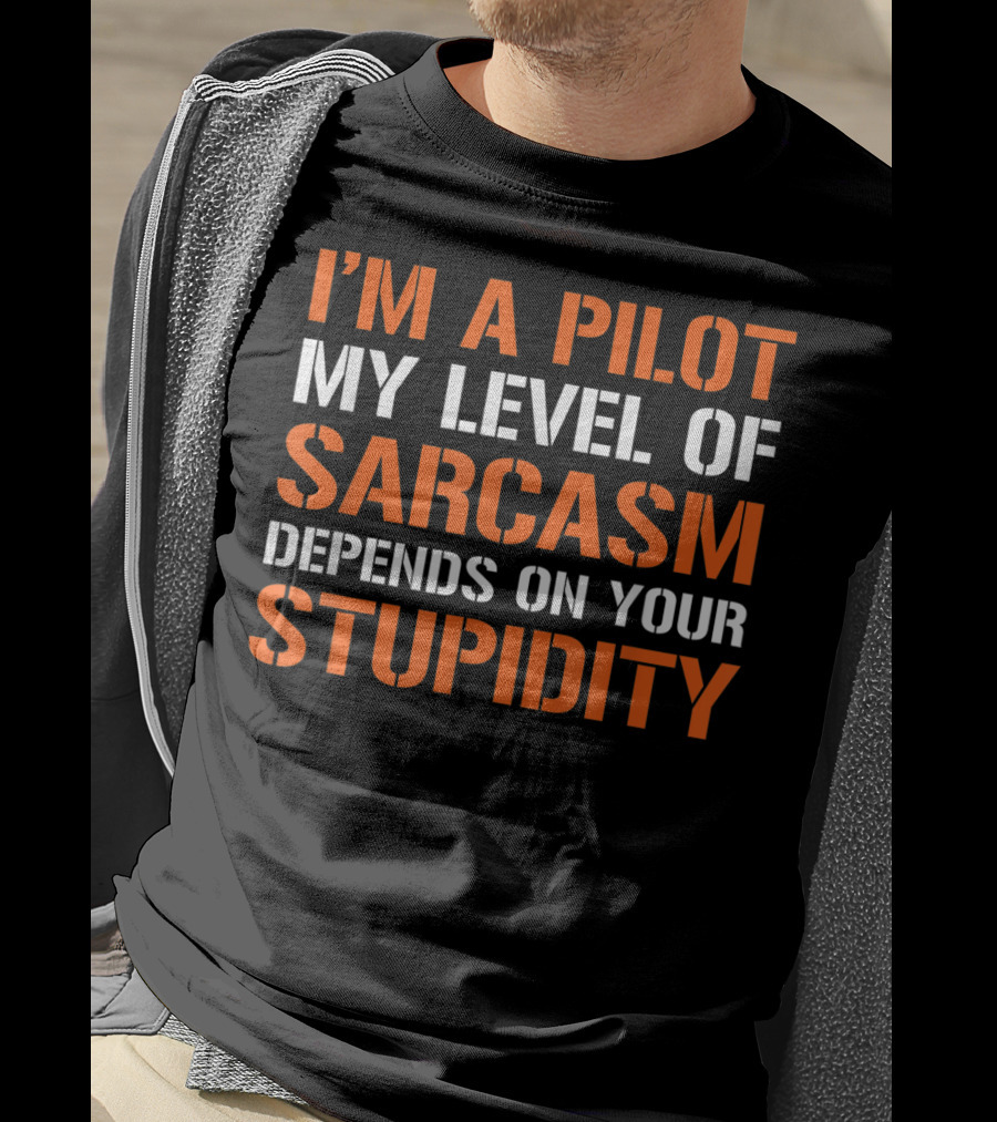 I'm A Pilot My Level Of Sarcasm Depends On Your Stupidity T-Shirt