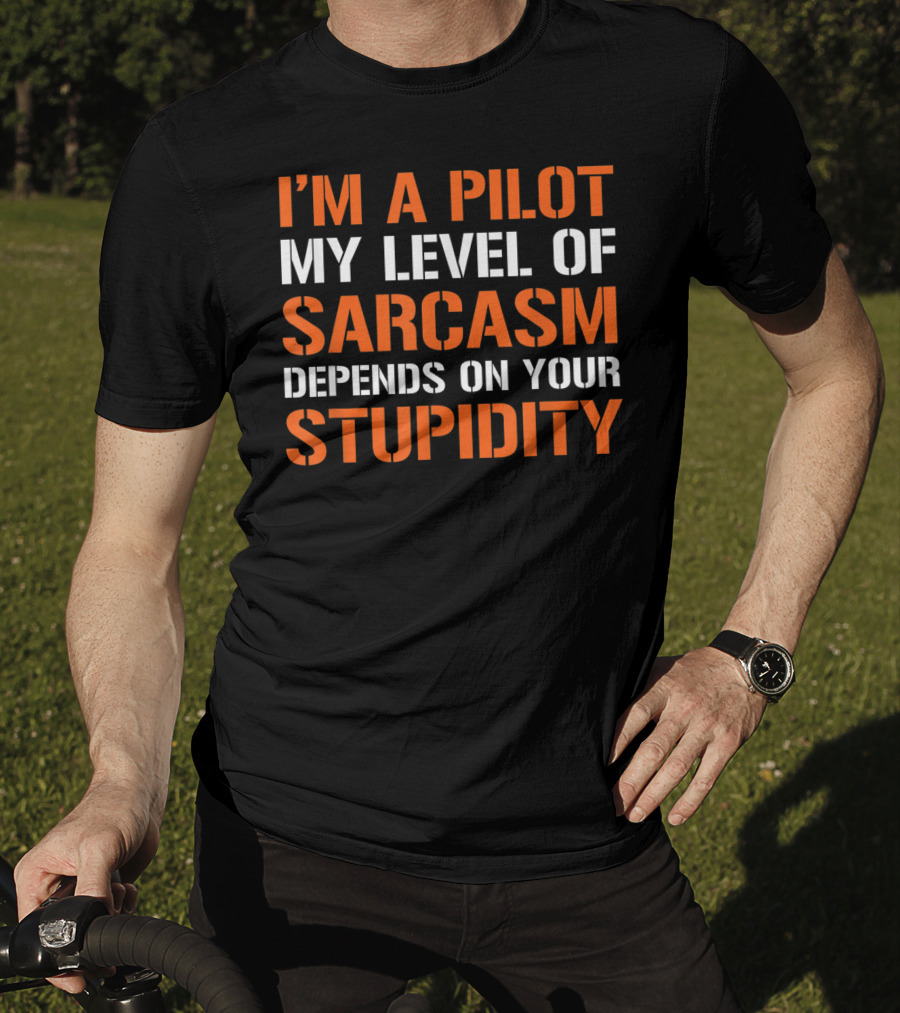 I'm A Pilot My Level Of Sarcasm Depends On Your Stupidity T-Shirt