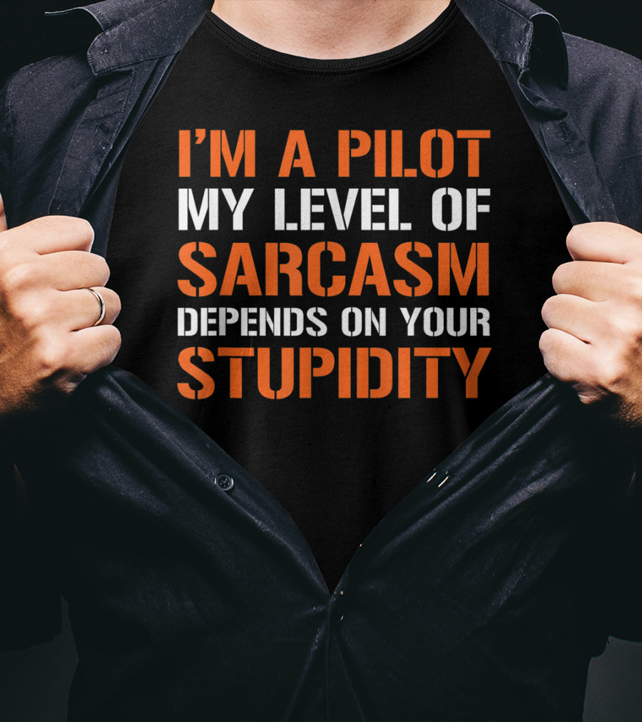 I'm A Pilot My Level Of Sarcasm Depends On Your Stupidity T-Shirt