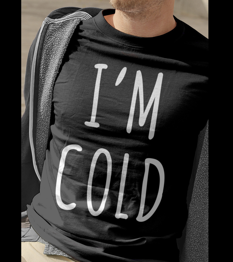 I'm Cold White T-Shirt
