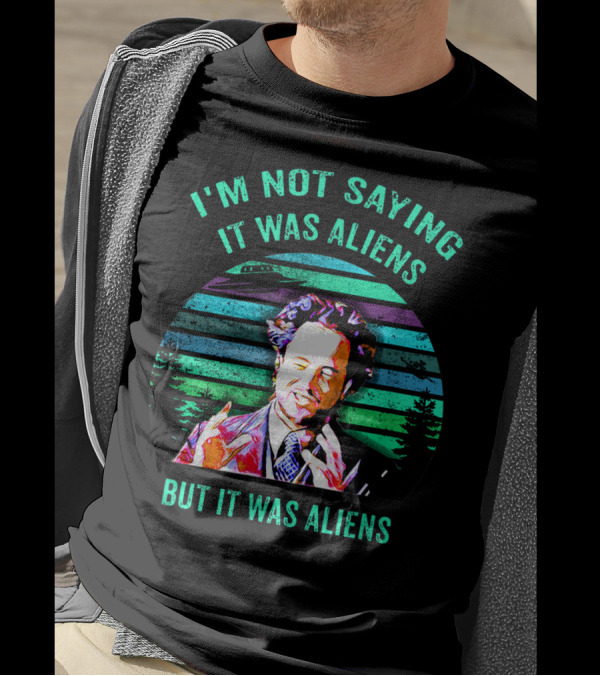 I'M NOT SAYING IT WAS ALIENS BUT IT WAS ALIENS T-Shirt