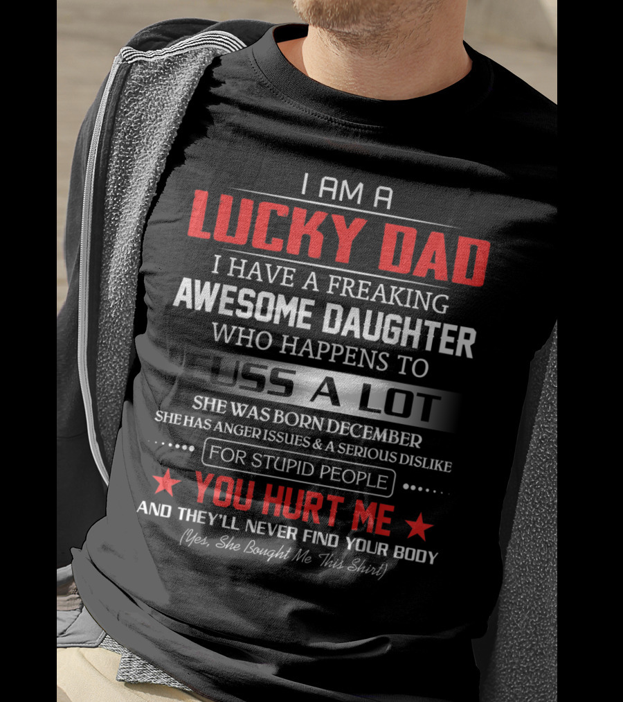 I Am A Lucky Dad I Have A Freaking Awesome Daughter Who Happens To Cuss A Lot Born December She Bought Me This T-Shirt