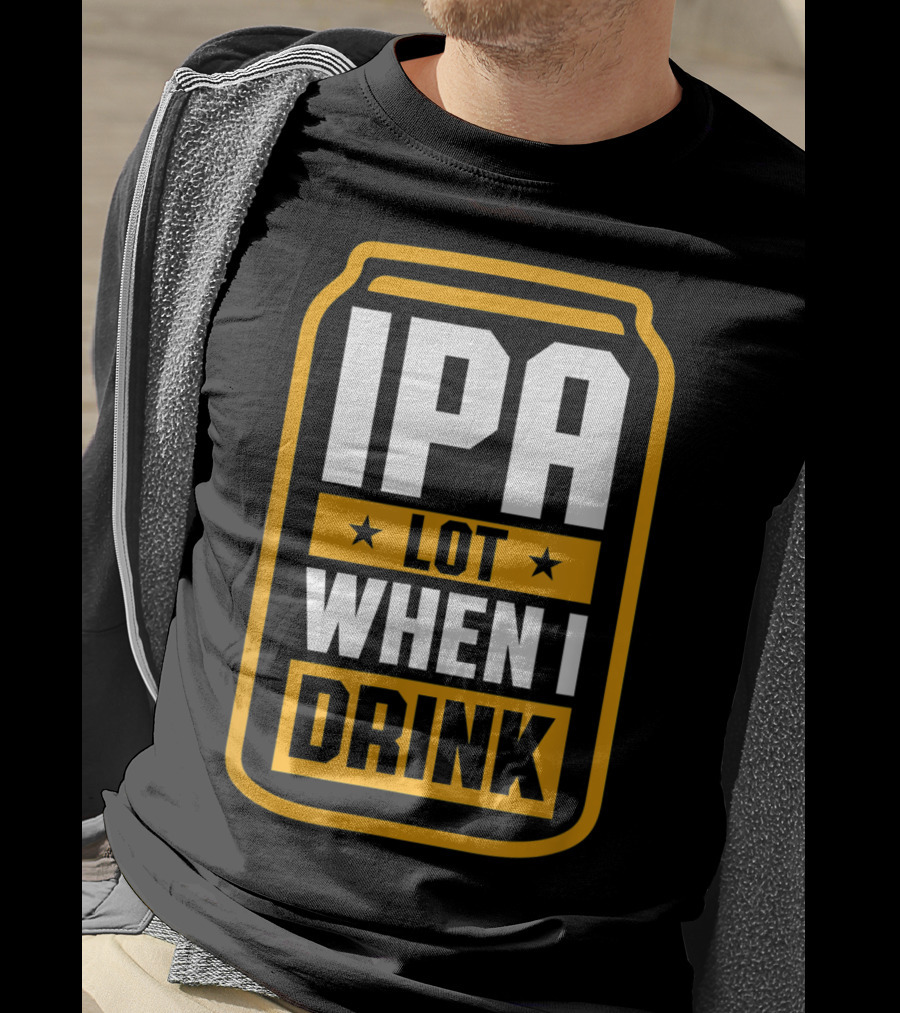 IPA Lot When I Drink Beer Lover Can T-Shirt