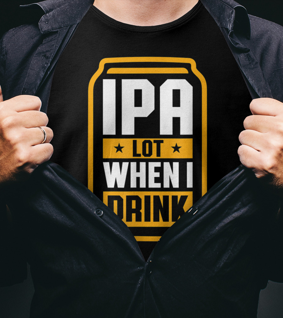 IPA Lot When I Drink Beer Lover Can T-Shirt