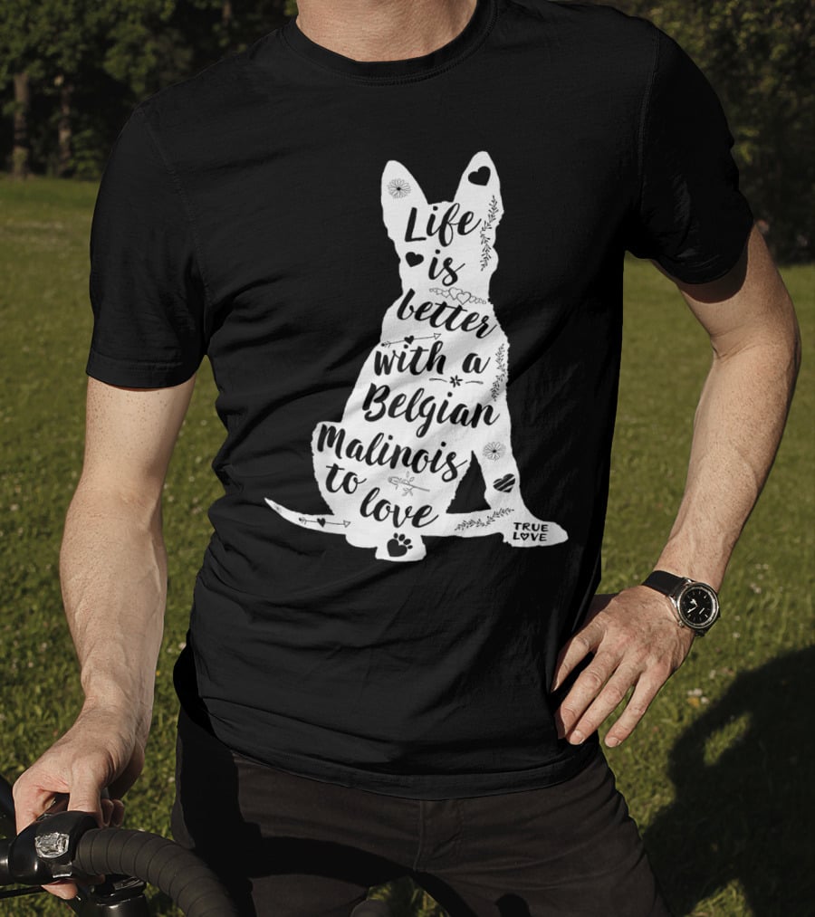 Life Is Better With A Belgian Malinois To Love True Love For Belgian Malinois Dog Lovers T-Shirt