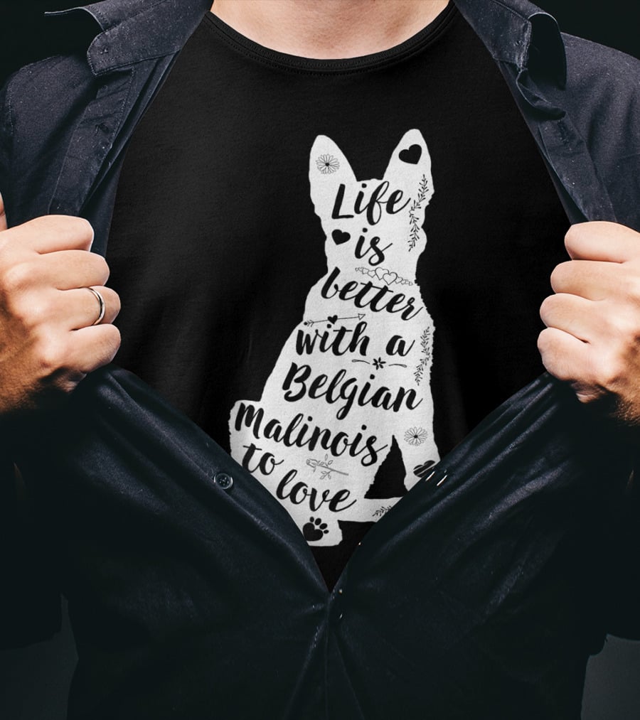 Life Is Better With A Belgian Malinois To Love True Love For Belgian Malinois Dog Lovers T-Shirt