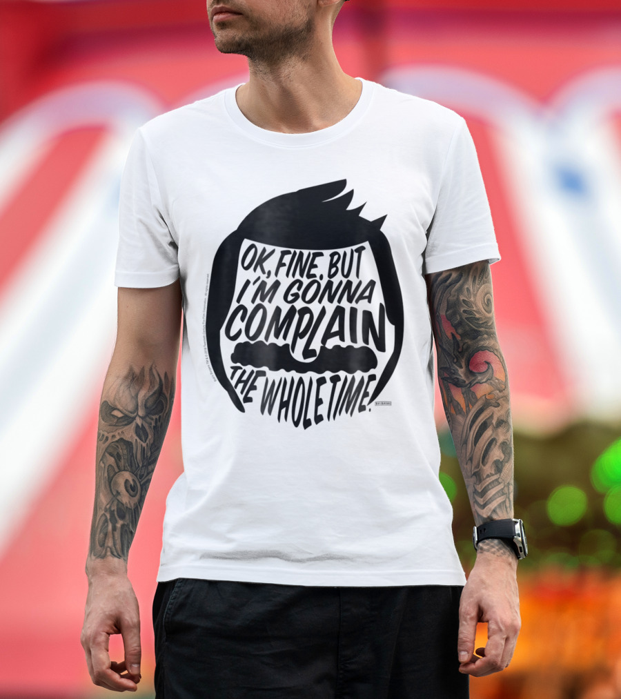 Bob's Burgers OK Fine But I'm Gonna Complain the Whole Time T-Shirt