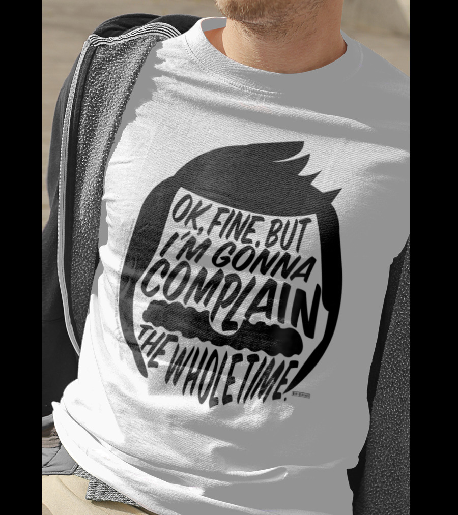 Bob's Burgers OK Fine But I'm Gonna Complain The Whole Time T-Shirt
