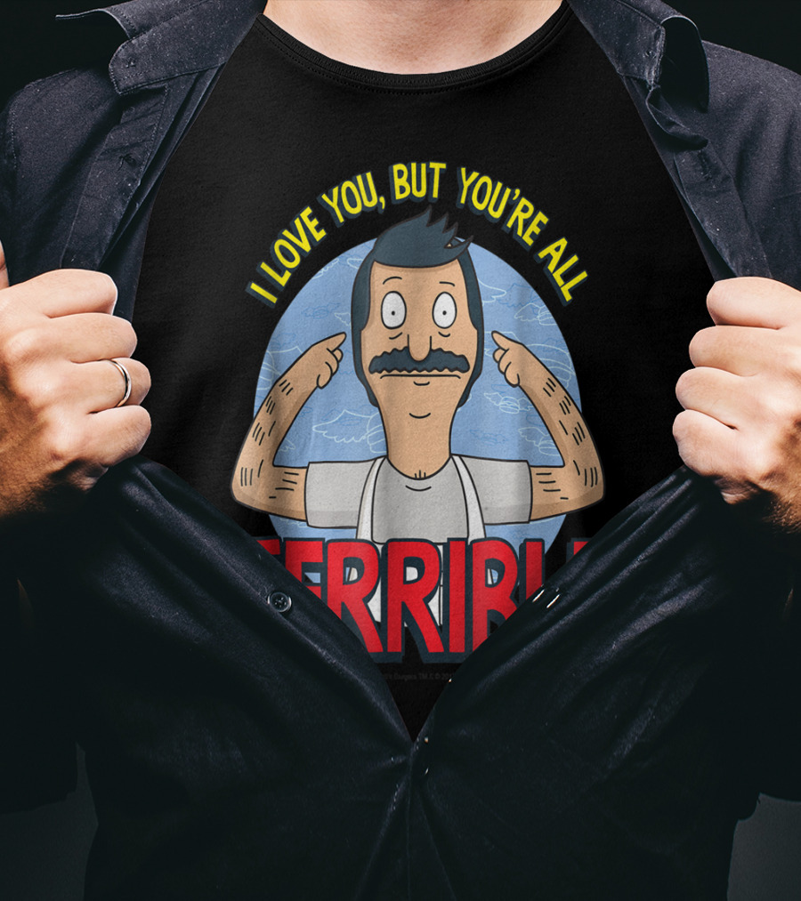 Bob's Burgers I Love You But You're All Terrible T-Shirt