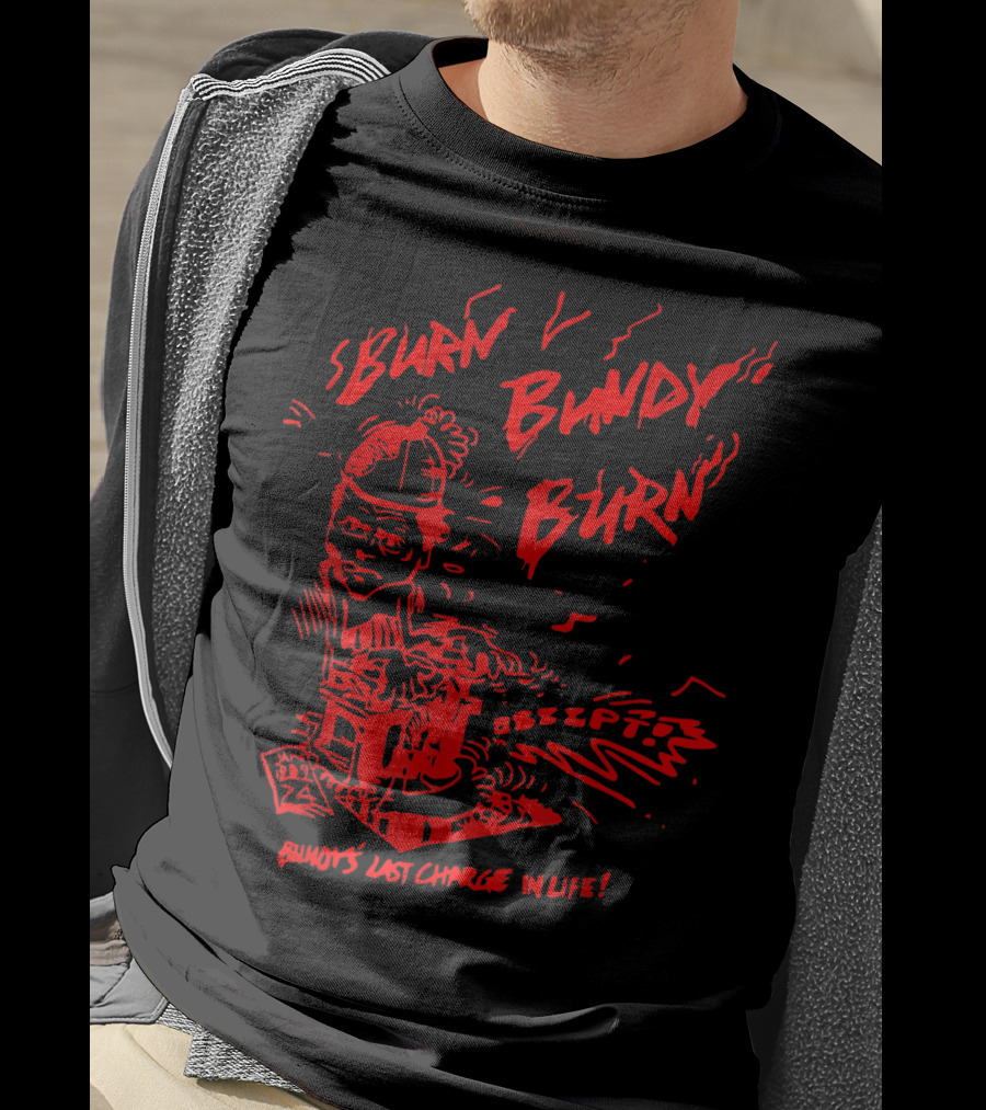 Burn Bundy Burn Execution Day Ted Bundy's Last Chance In Life T-Shirt