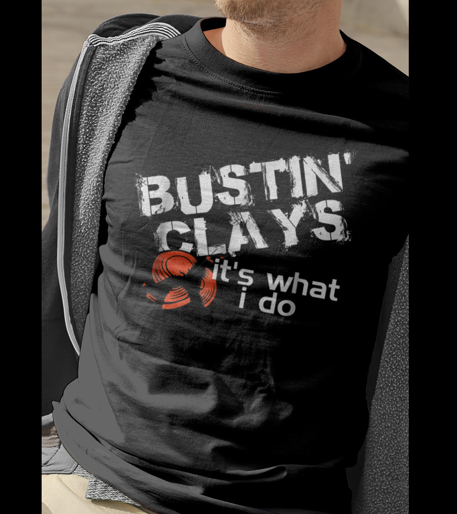 Bustin Clays It's What I Do T-Shirt