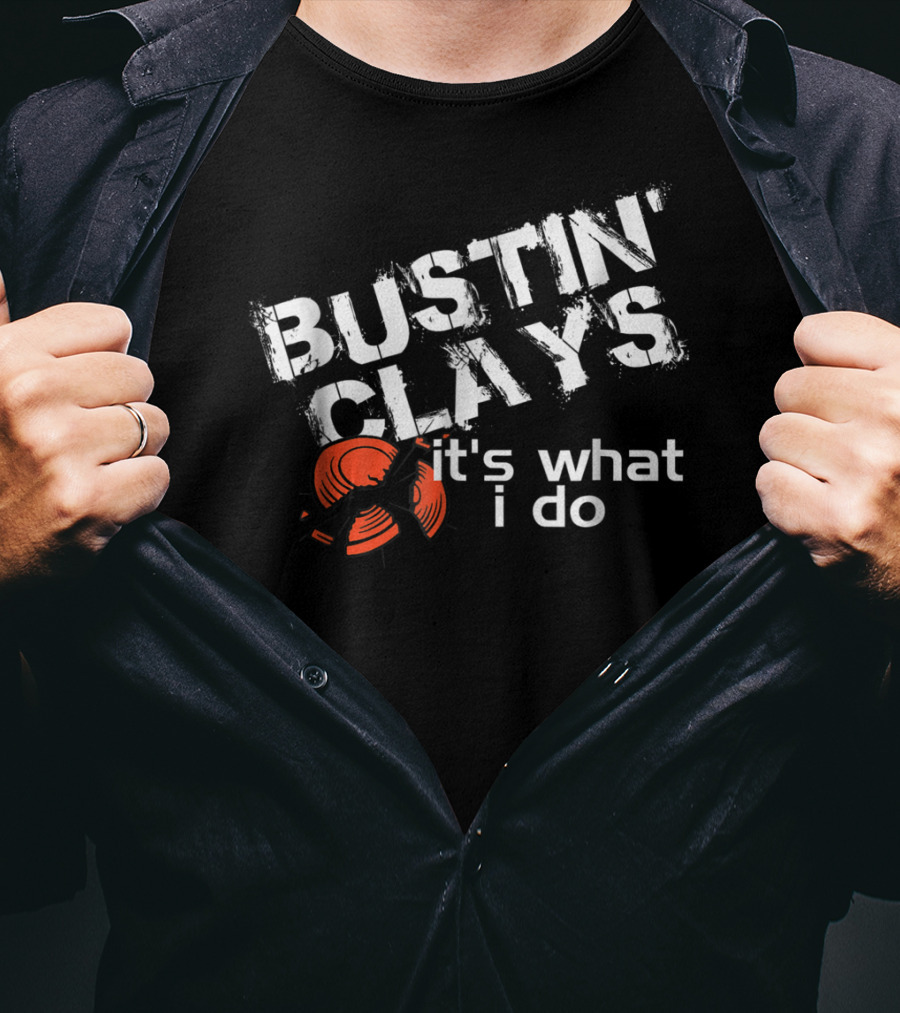 Bustin Clays It's What I Do T-Shirt
