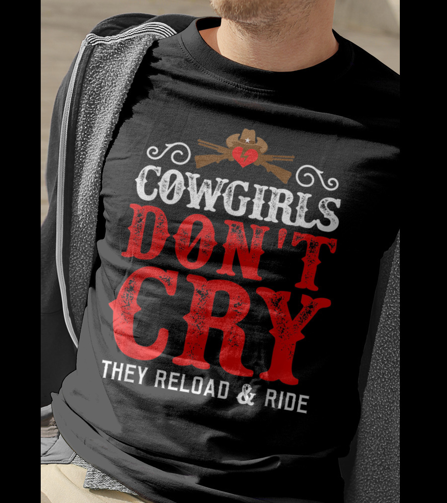 Cowgirls Don't Cry They Reload And Ride Funny Country Girls Southern Gals T-Shirt