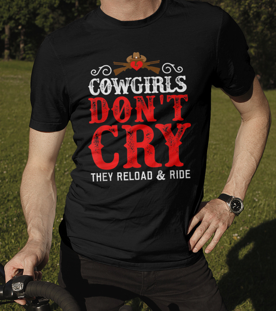 Cowgirls Don't Cry They Reload And Ride Funny Country Girls Southern Gals T-Shirt