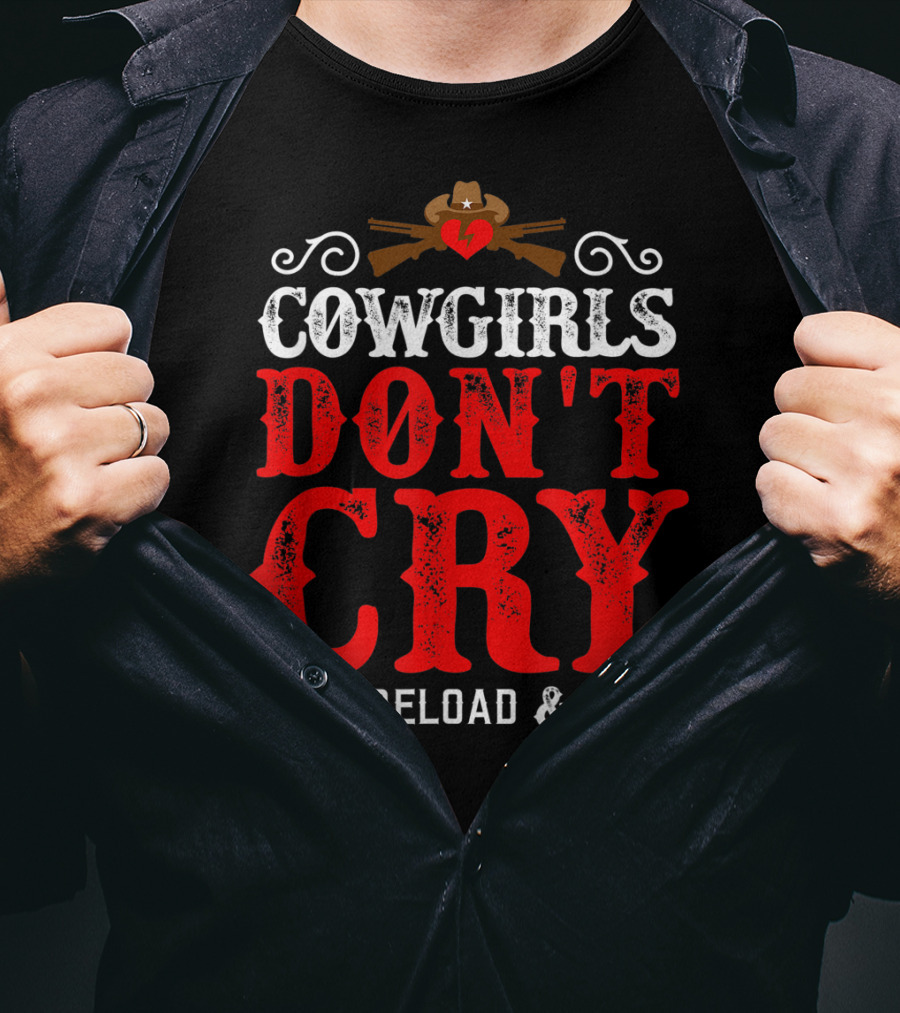 Cowgirls Don't Cry They Reload And Ride Funny Country Girls Southern Gals T-Shirt