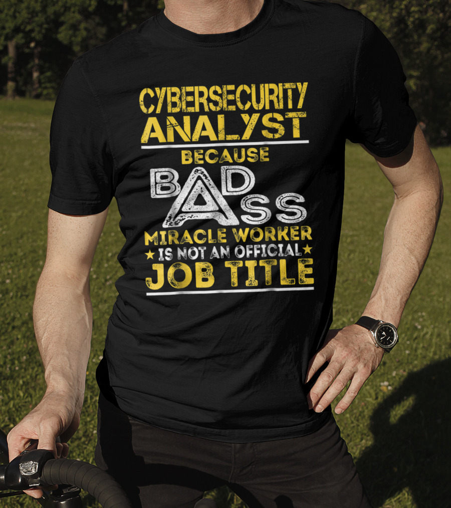 Cybersecurity Analyst Because Badass Miracle Worker Is Not An Official Job Title T-Shirt