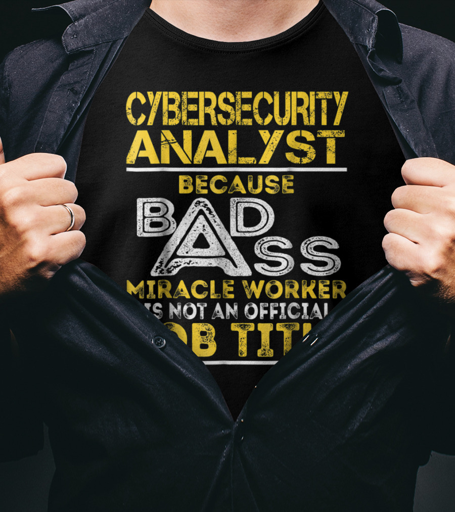 Cybersecurity Analyst Because Badass Miracle Worker Is Not An Official Job Title T-Shirt