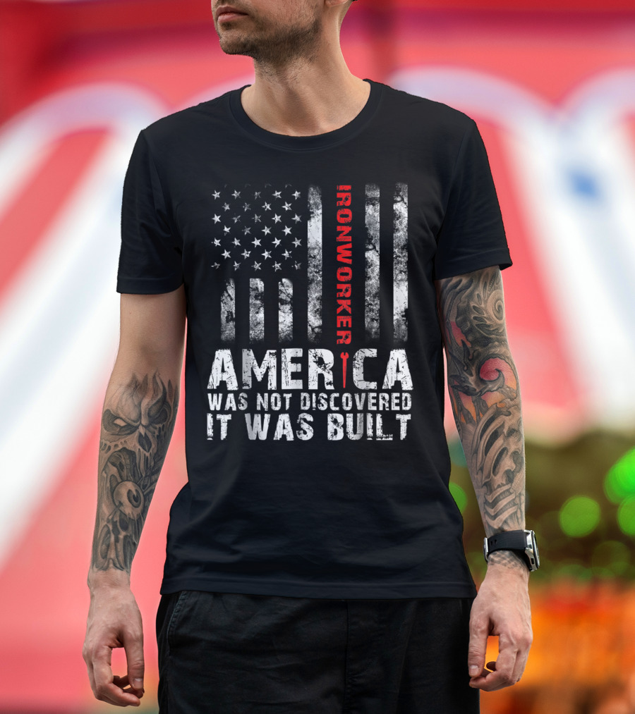 America Was Not Discovered It Was Built Ironworker Flag T-Shirt