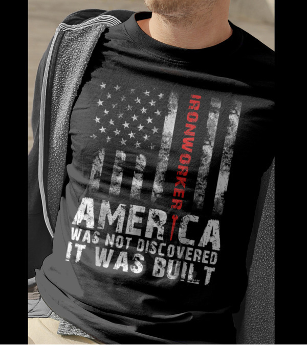 America Was Not Discovered It Was Built Ironworker Flag T-Shirt