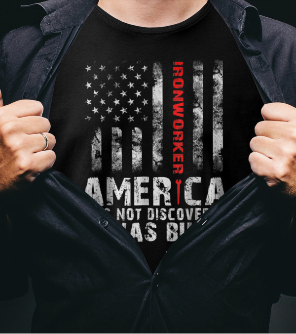 America Was Not Discovered It Was Built Ironworker Flag T-Shirt