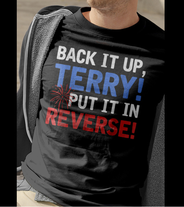 Back It Up Terry Put It In Reverse Firework Humor T-Shirt