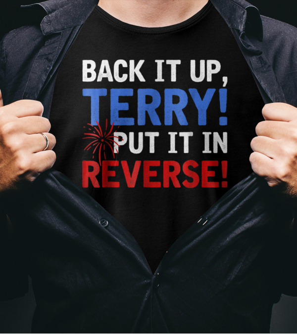 Back It Up Terry Put It In Reverse Firework Humor T-Shirt
