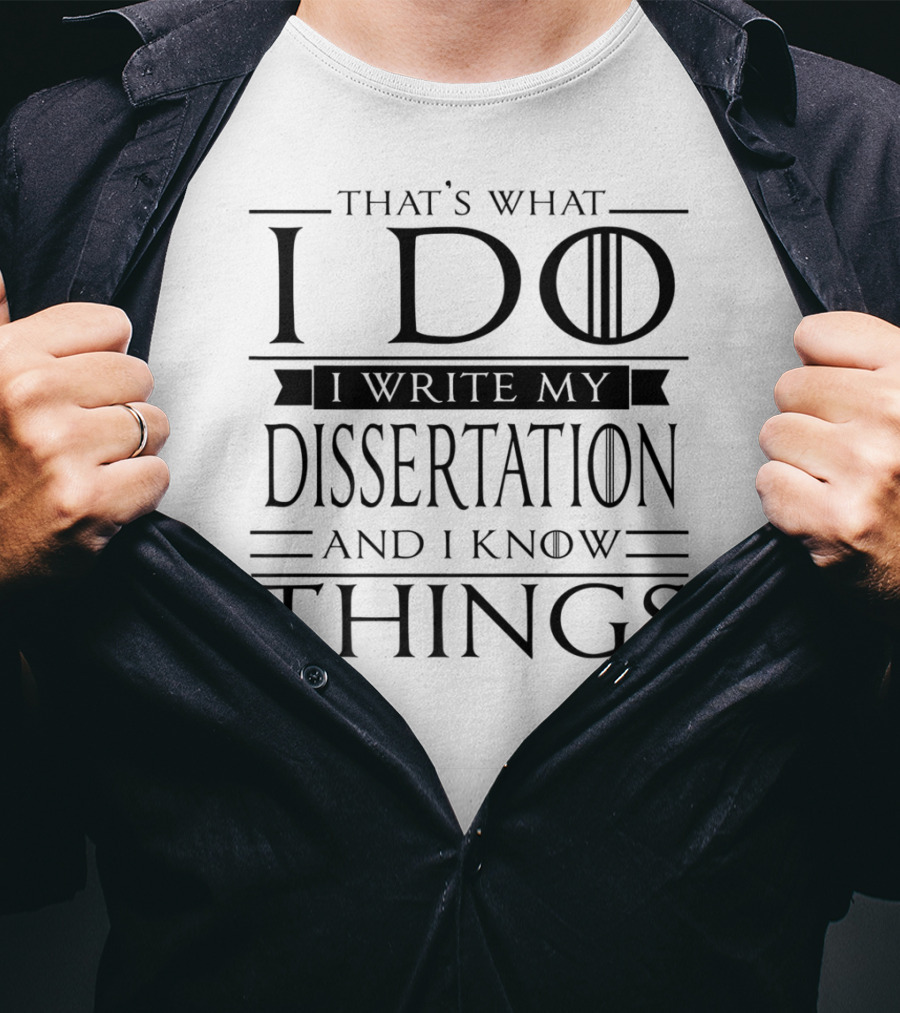 That's What I Do I Write My Dissertation And I Know Things Funny Dissertation PhD Student Doctorate PsyD T-Shirt