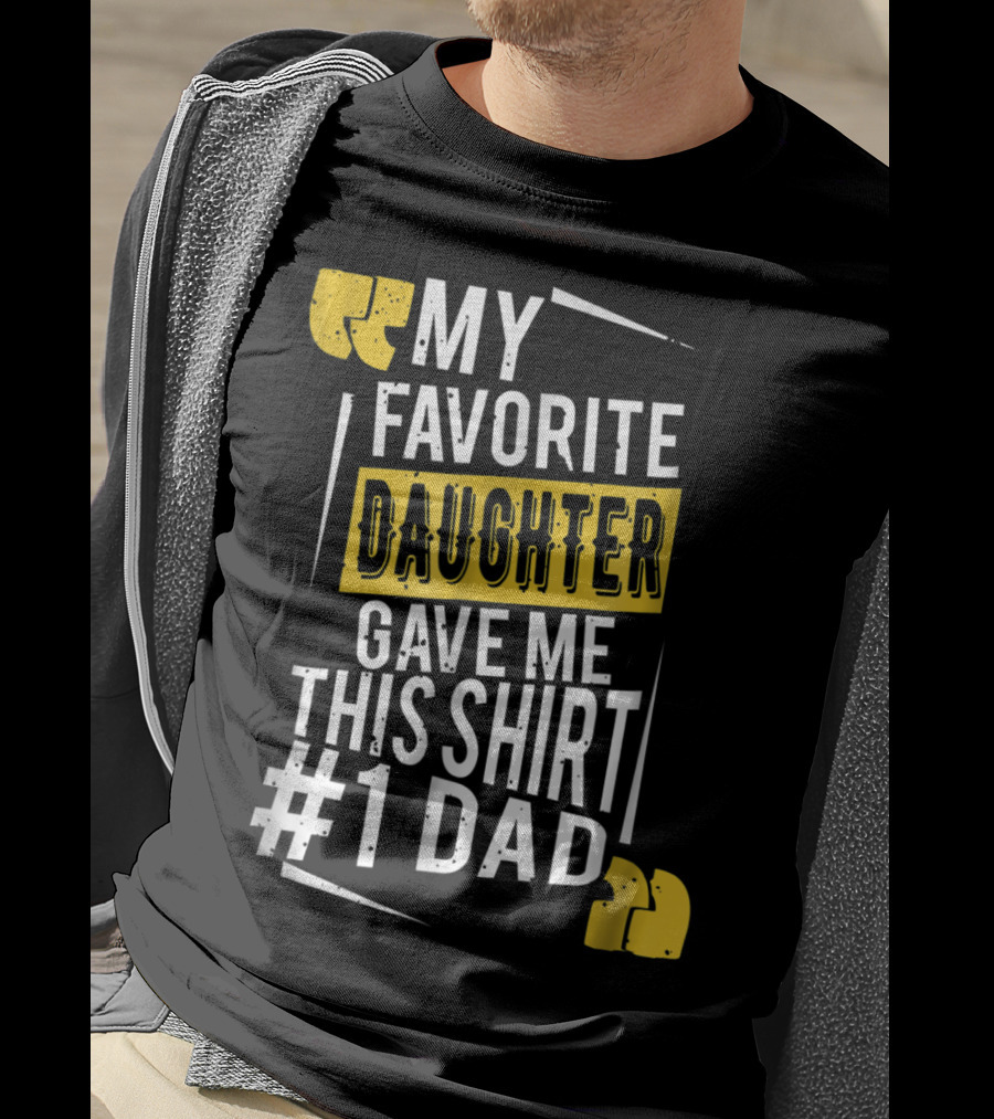 My Favorite Daughter Gave Me This Shirt #1 Dad T-Shirt