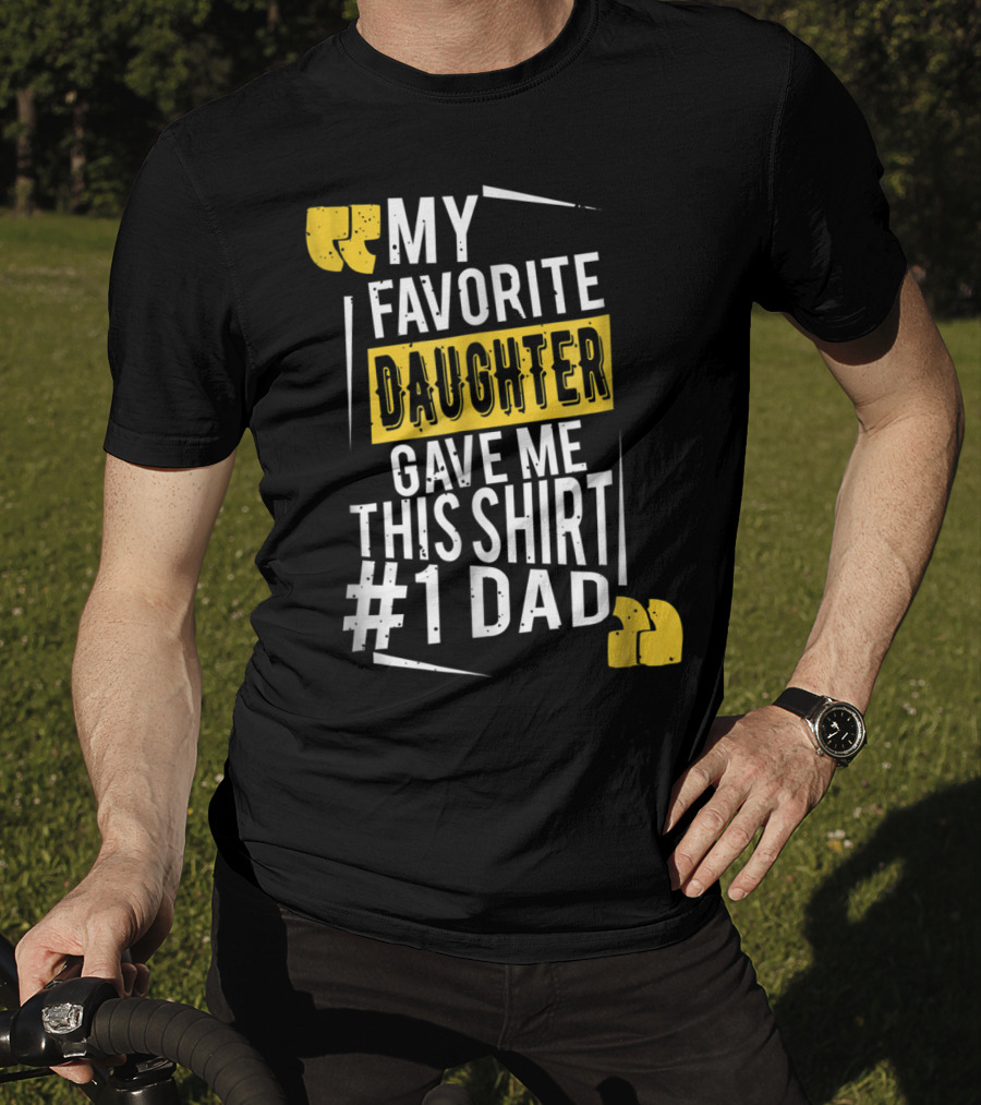 My Favorite Daughter Gave Me This Shirt #1 Dad T-Shirt