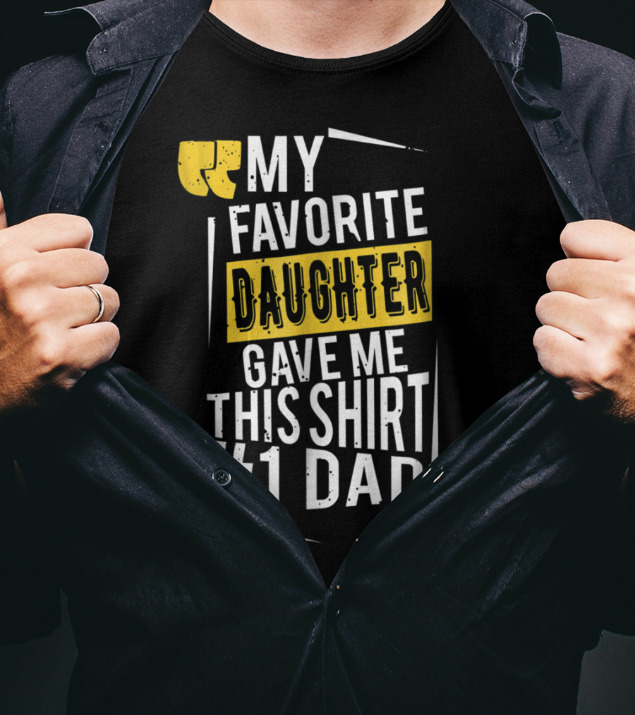 My Favorite Daughter Gave Me This Shirt #1 Dad T-Shirt