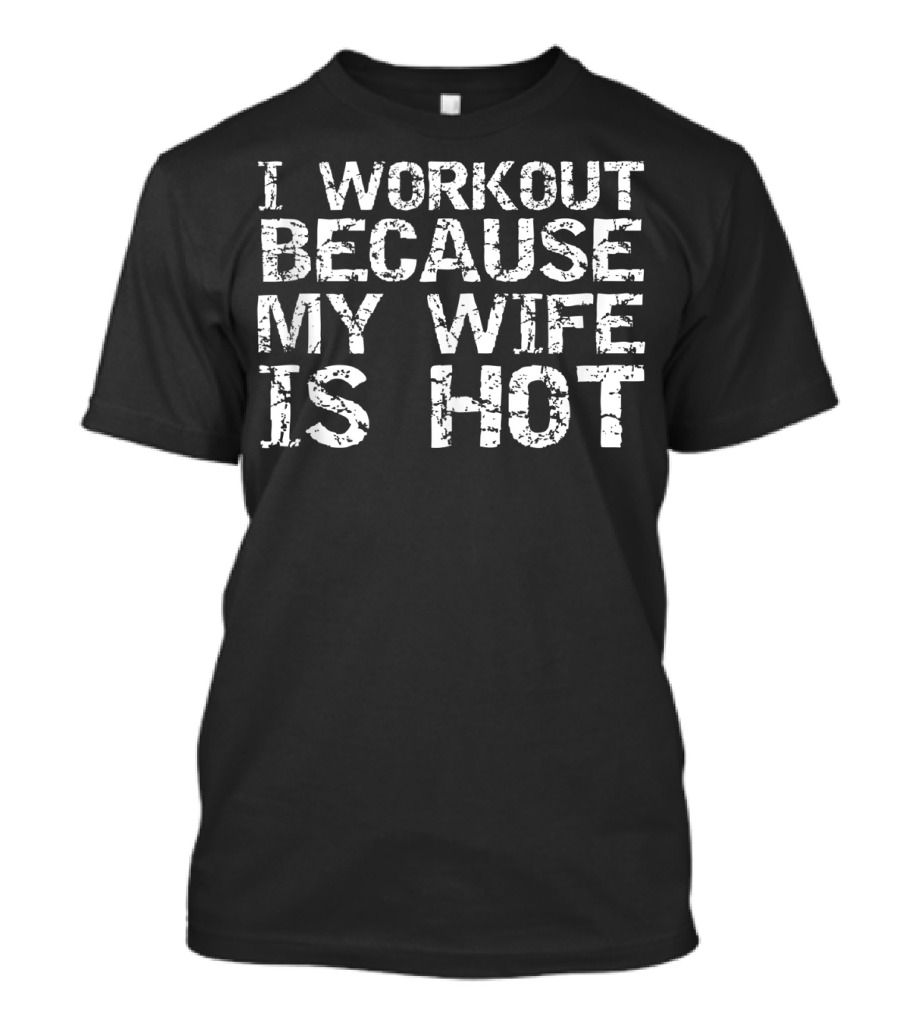 I Workout Because My Wife Is Hot Men's Fitness Funny T-Shirt