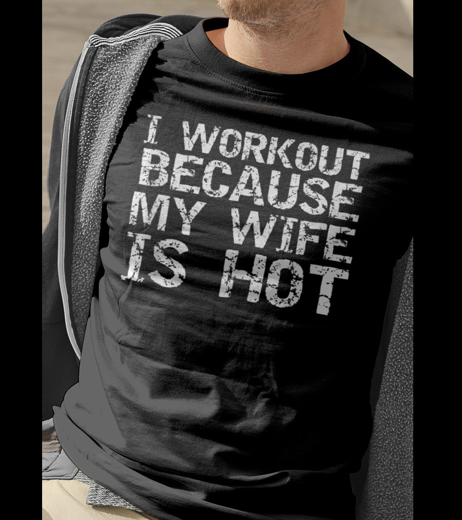 I Workout Because My Wife Is Hot Men's Fitness Funny T-Shirt