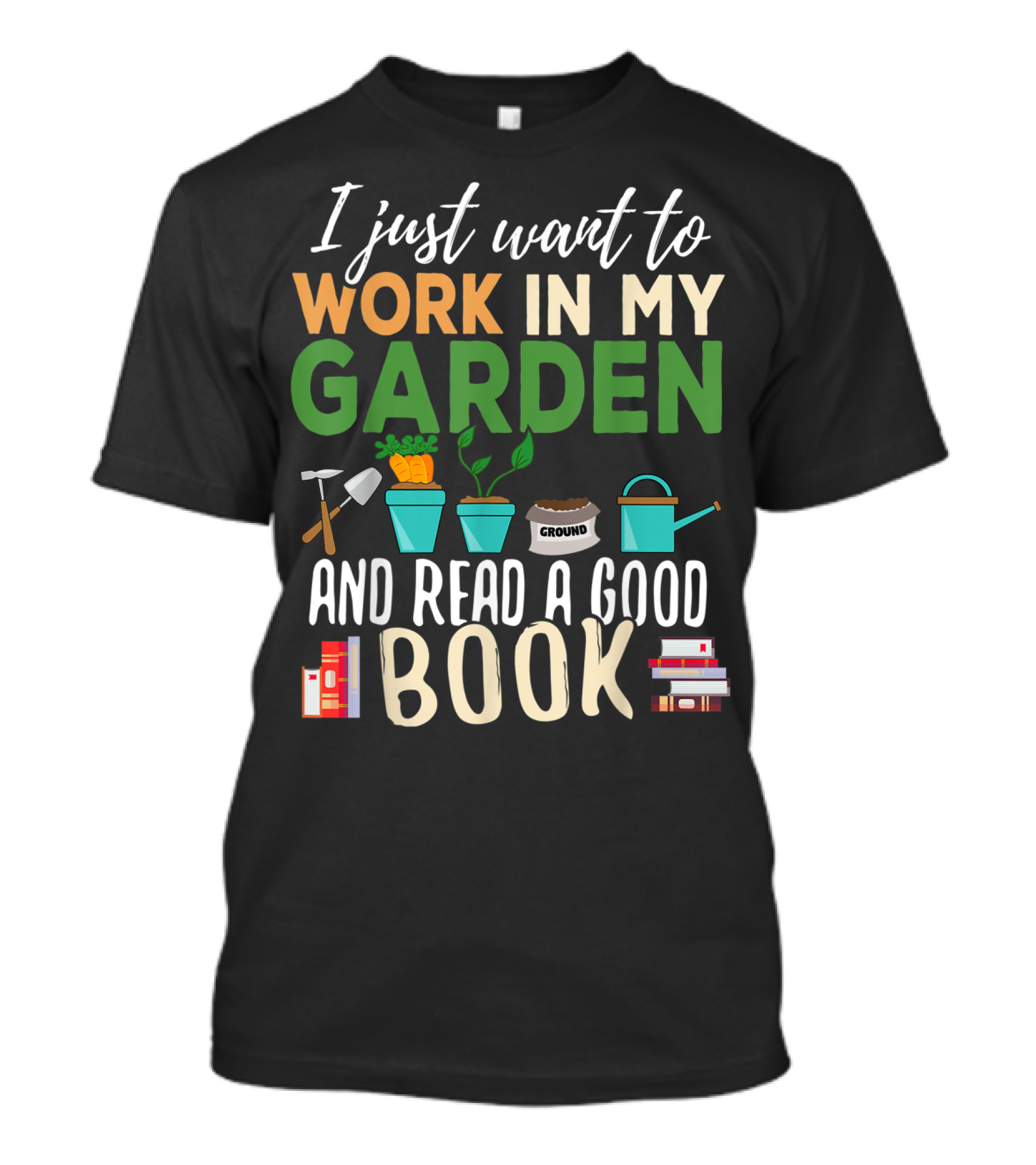 I Just Want To Work In My Garden And Read A Good Book Gardening Reading Gardener Plant T-Shirt