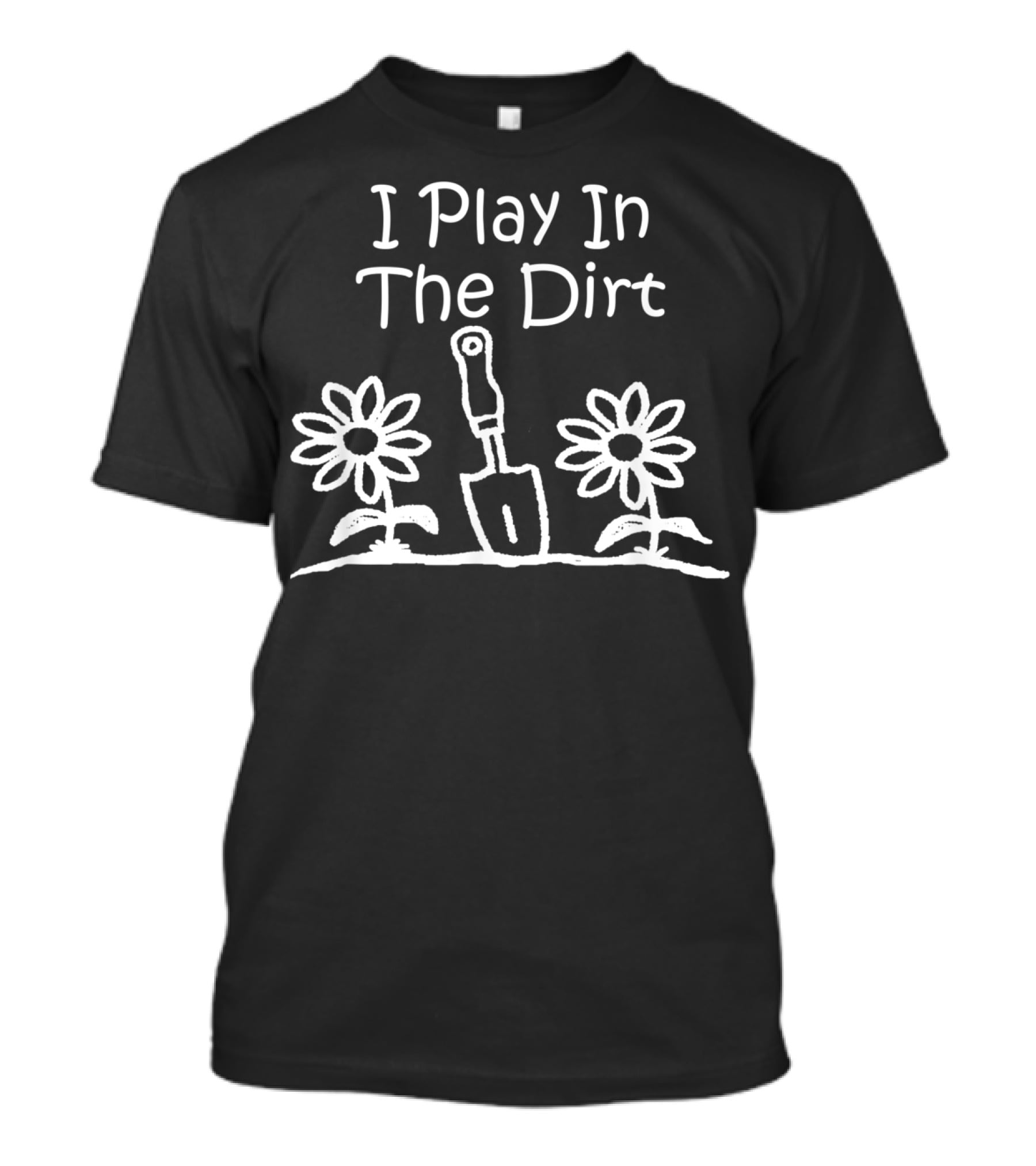 I Play In The Dirt Funny Gardening Trowel And Flowers T-Shirt