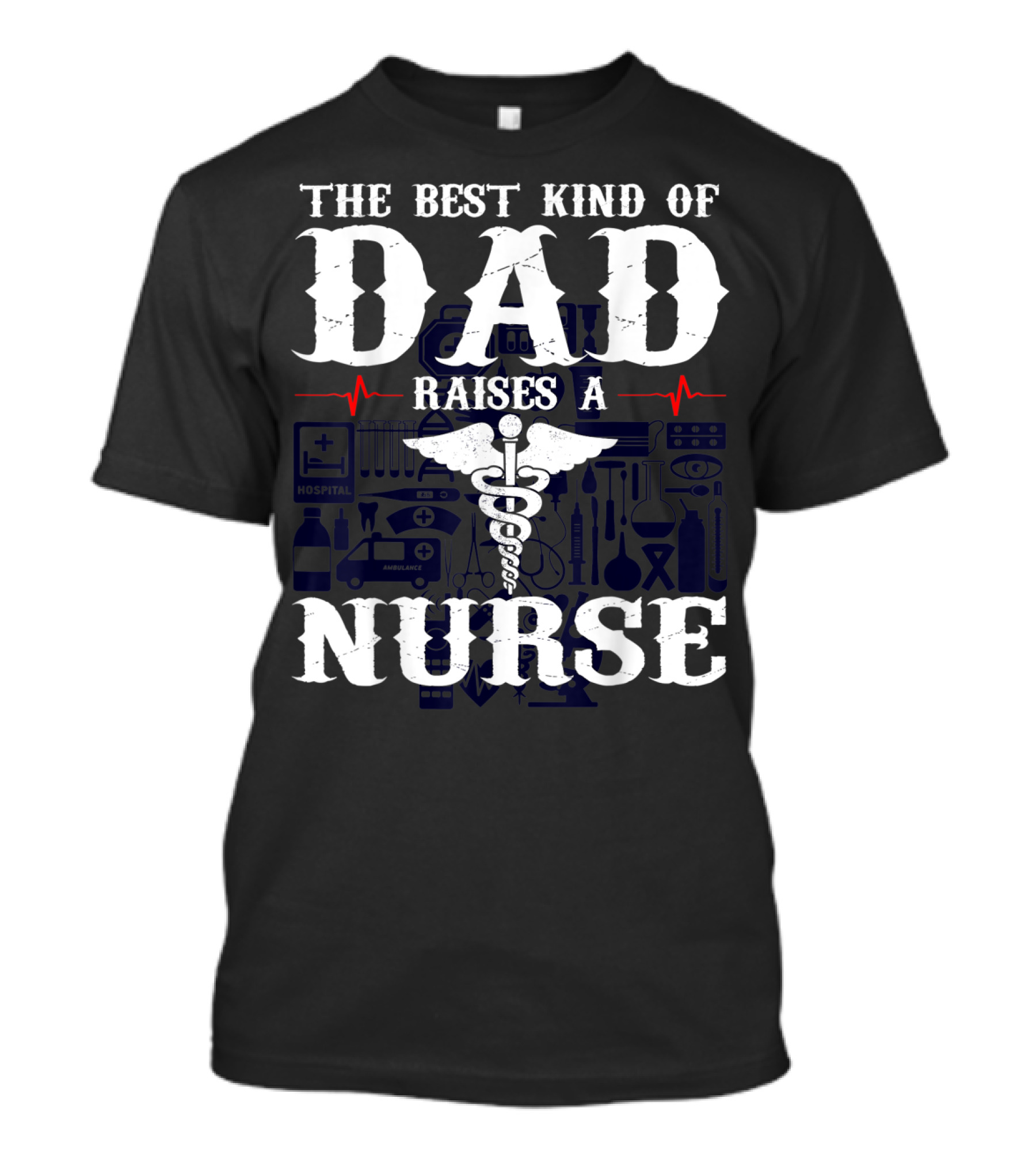 The Best Kind Of Dad Raises A Nurse RN LPN CNA Medical Professionals T-Shirt