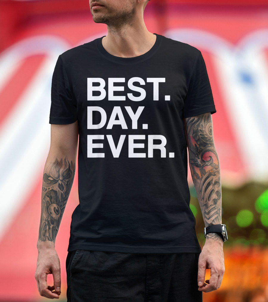 BEST DAY EVER Funny Men Women Toddlers T-Shirt