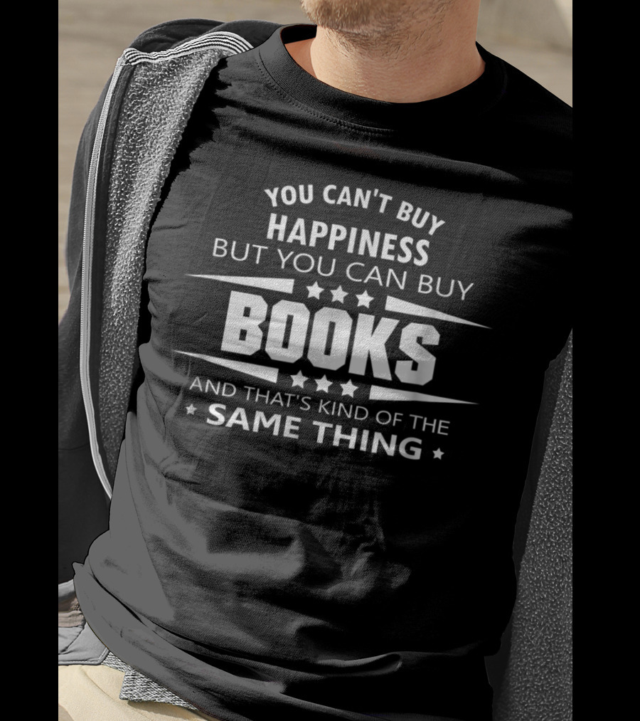 You Can't Buy Happiness But You Can Buy Books And That's Kind Of The Same Thing T-Shirt
