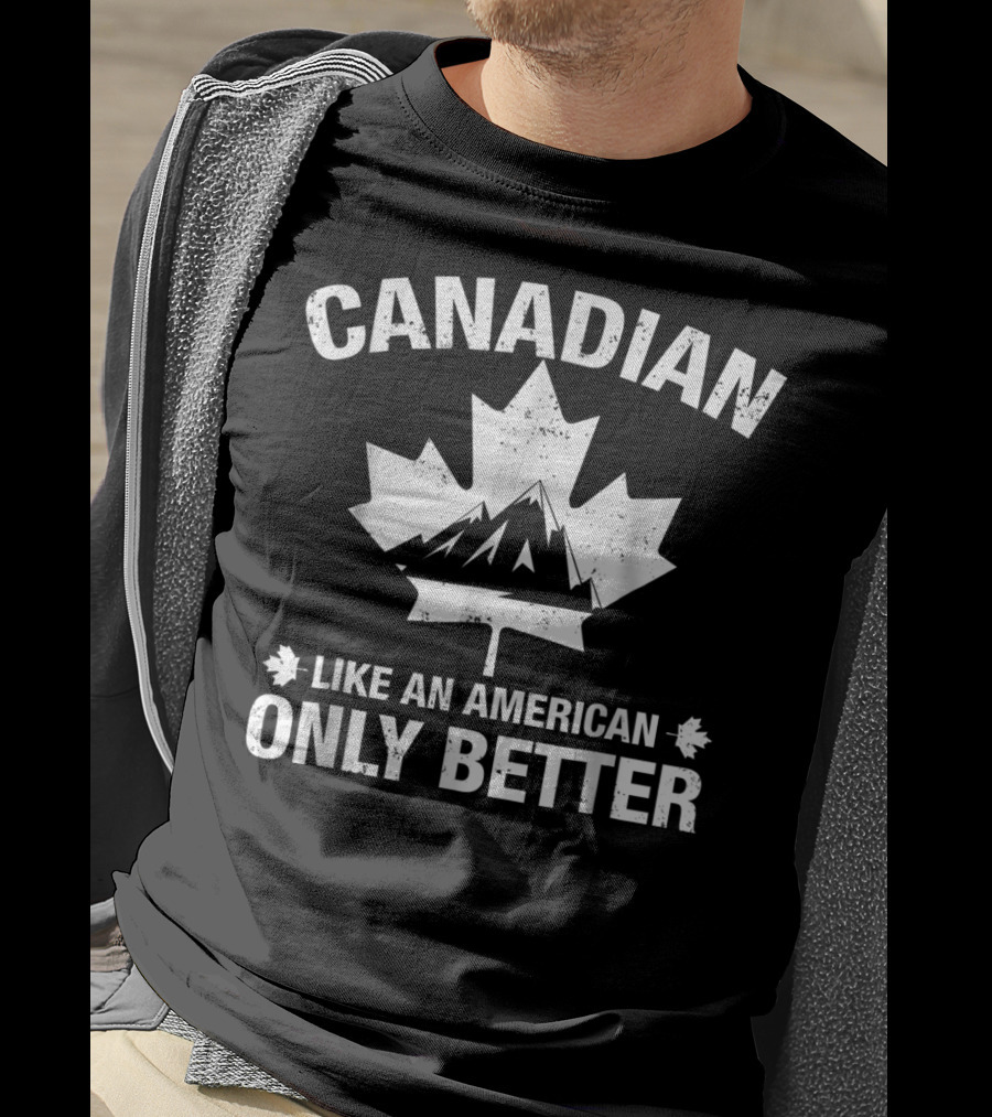 Canadian Like An American Only Better T-Shirt