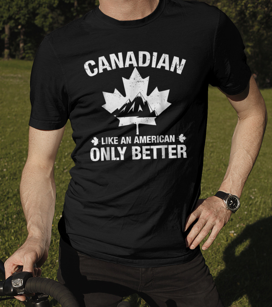Canadian Like An American Only Better T-Shirt