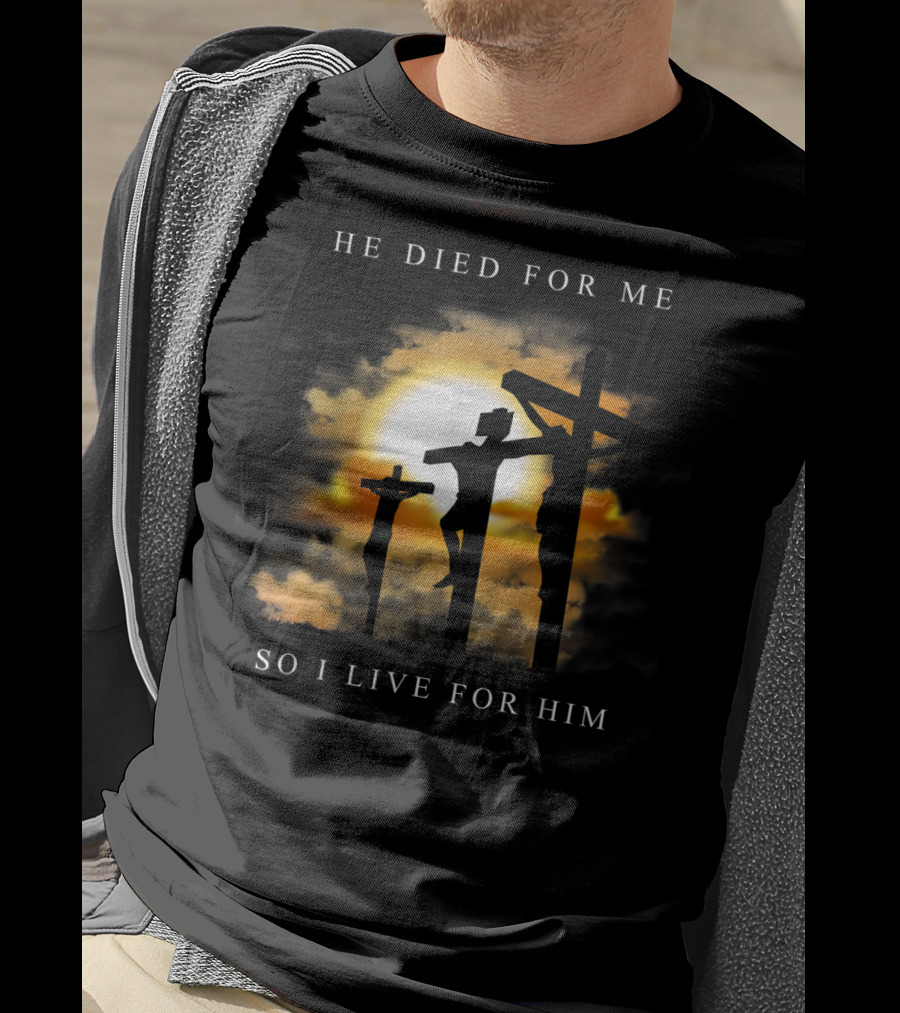 He Died For Me So I Live For Him Christian Bible Verse Jesus Died For Me T-Shirt