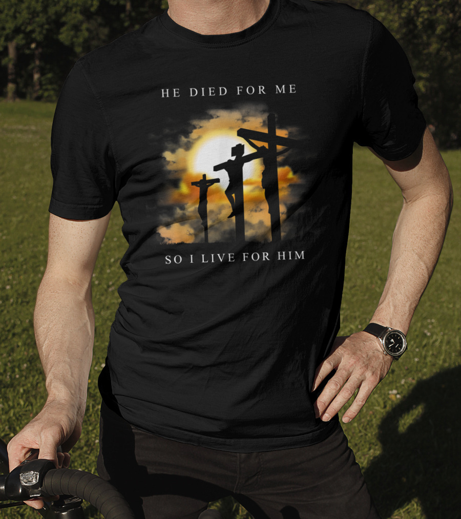 He Died For Me So I Live For Him Christian Bible Verse Jesus Died For Me T-Shirt