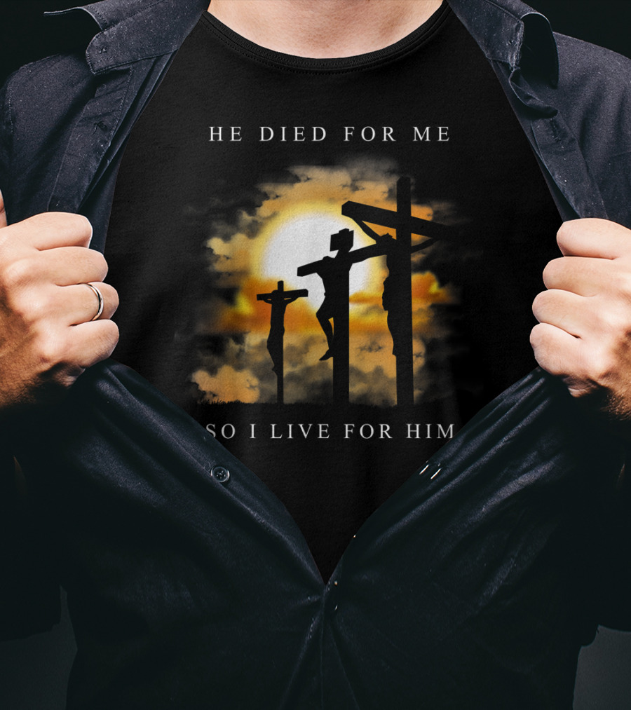 He Died For Me So I Live For Him Christian Bible Verse Jesus Died For Me T-Shirt