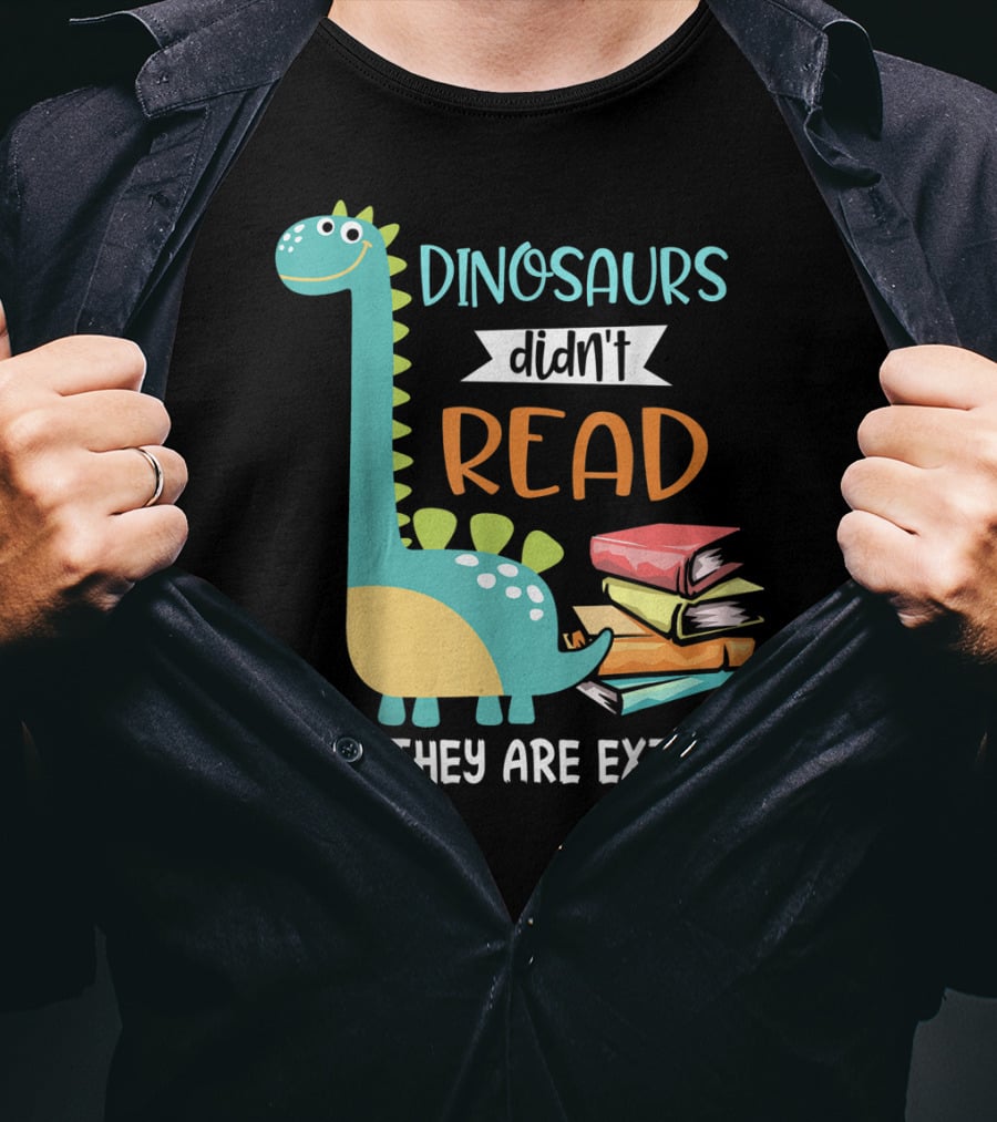 Dinosaurs Didn't Read Now They Are Extinct Books Teacher T-Shirt