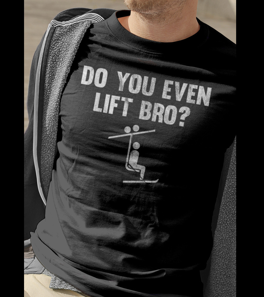 Do You Even Lift Bro Chairlift Ski And Snowboard Humor T-Shirt