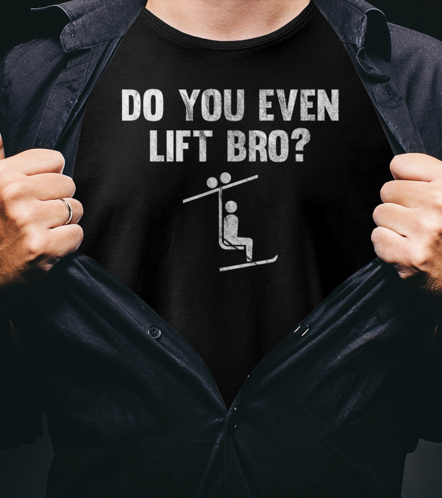 Do You Even Lift Bro Chairlift Ski And Snowboard Humor T-Shirt