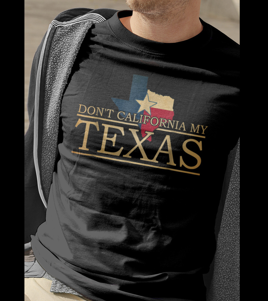 Don't California My Texas Star State Pride T-Shirt