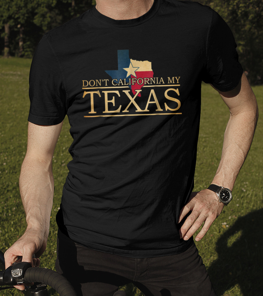 Don't California My Texas Star State Pride T-Shirt