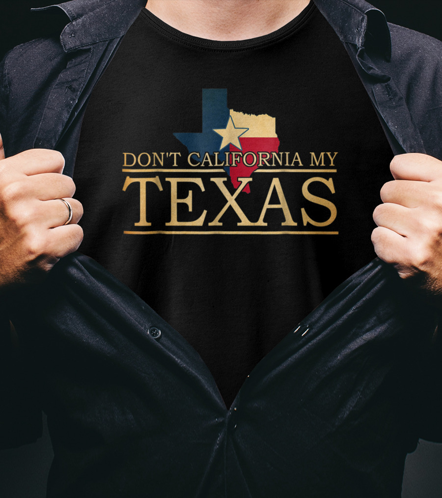 Don't California My Texas Star State Pride T-Shirt