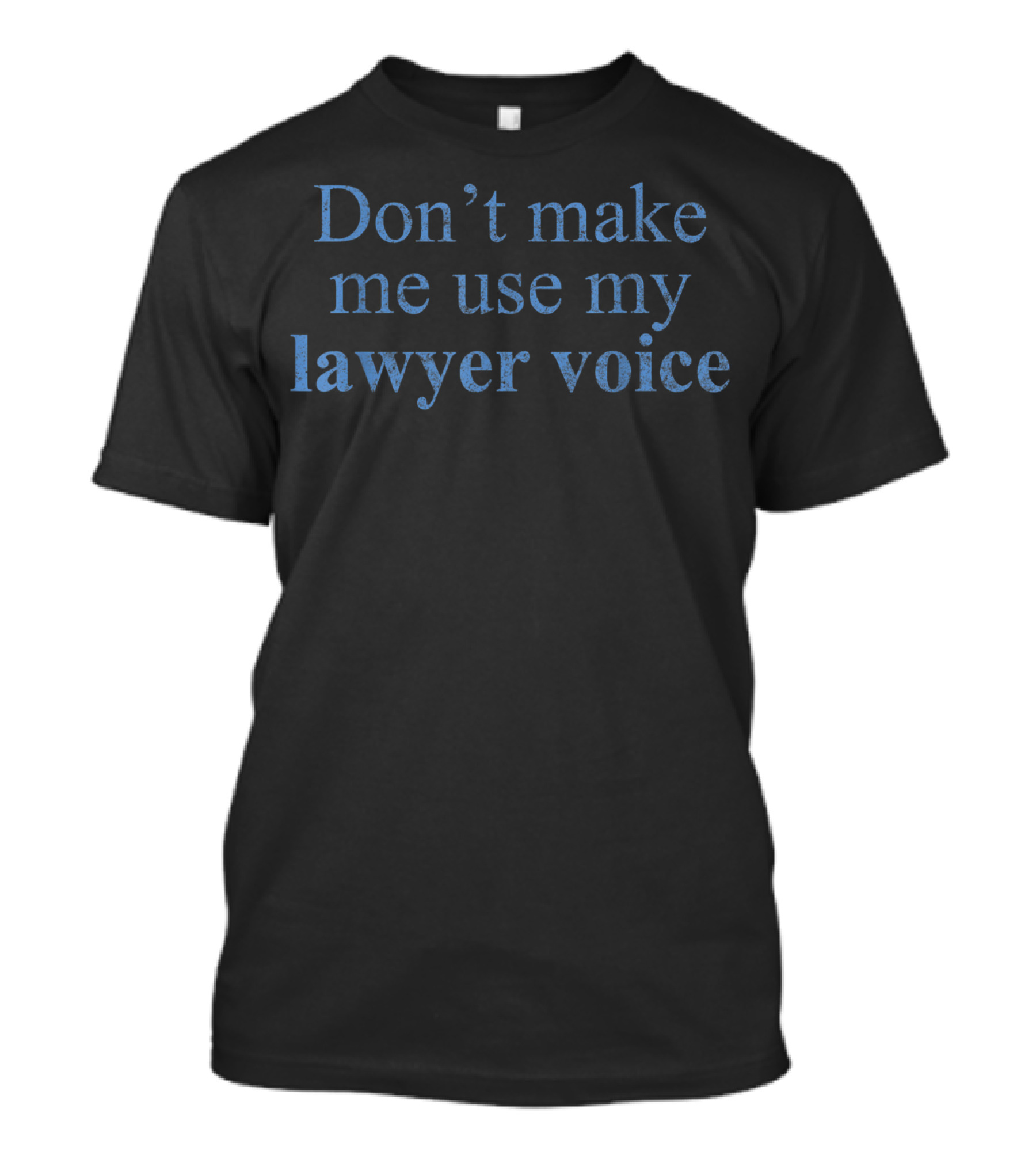 Don't Make Me Use My Lawyer Voice Lawyer T-Shirt